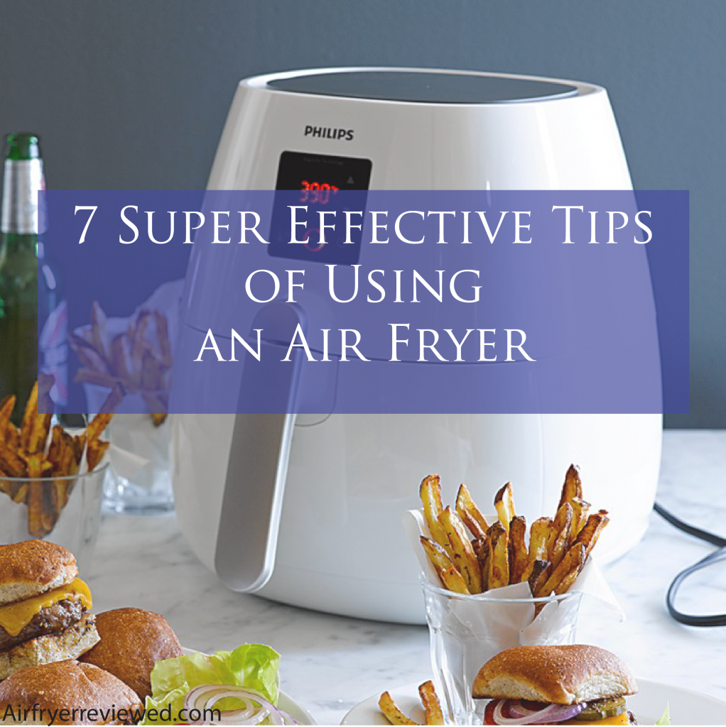 7 Super Effective Tips of Using an Air Fryer