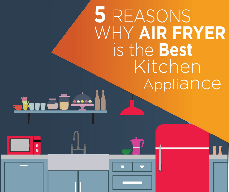 Featured 5 Reasons Why Air Fryer is the Best Kitchen Appliance