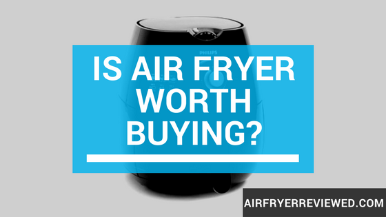 Is Air fryer Worth Buying